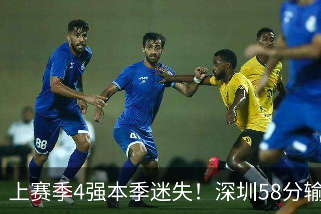 上赛季4强本季迷失！深圳58分输北京&33分输北控 两场合计输91分