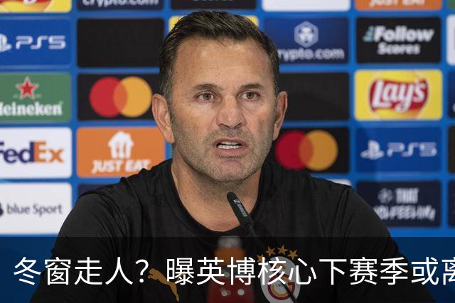 冬窗走人？曝英博核心下赛季或离队，合同仅剩半年，离队原因曝光