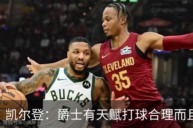 凯尔登：爵士有天赋打球合理而且非常拼