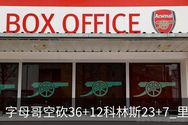 字母哥空砍36+12科林斯23+7 里德19+11活塞扑灭热火