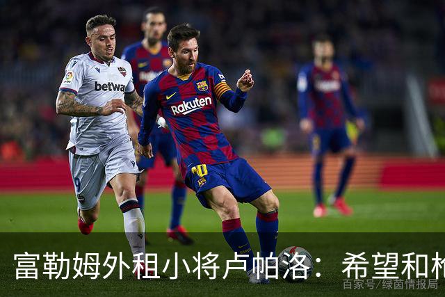 富勒姆外租小将卢帕洛：希望和枪手主力交手，我们会全力以赴