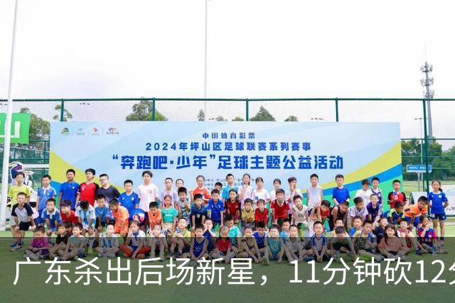 广东杀出后场新星，11分钟砍12分 下半场遭雪藏 球迷怒批亚帅论资排辈