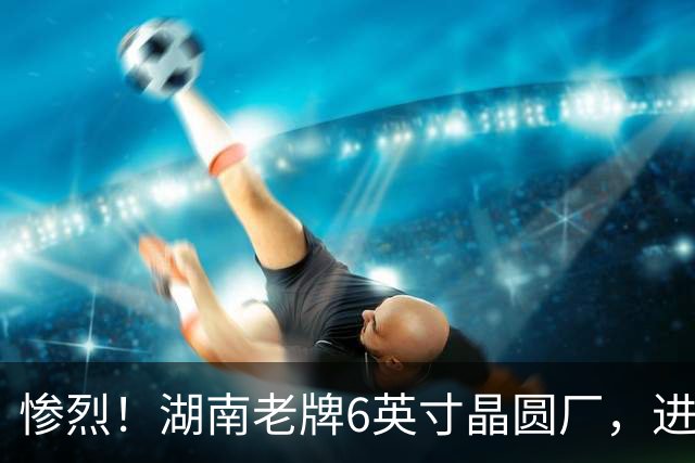 惨烈！湖南老牌6英寸晶圆厂，进入破产审查！