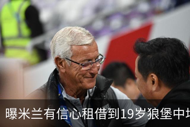 曝米兰有信心租借到19岁狼堡中场 买断费1150万