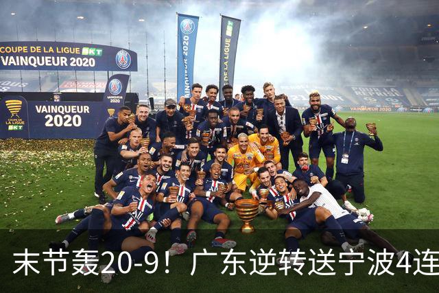 末节轰20-9！广东逆转送宁波4连败 博日奇26+10罗凯文20分