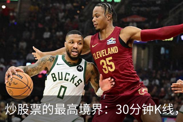 炒股票的最高境界："30分钟K线"，历史买卖点准确率达90%