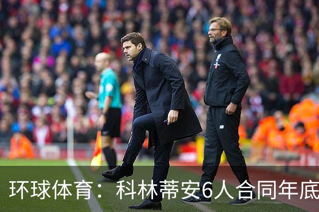 环球体育：科林蒂安6人合同年底到期，续约待新主席拍板