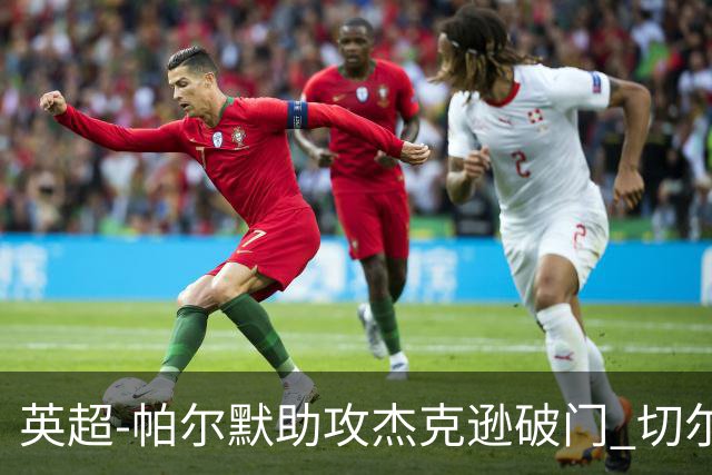 英超-帕尔默助攻杰克逊破门 切尔西1-1水晶宫