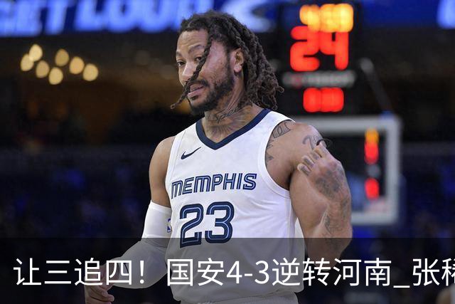 让三追四！国安4-3逆转河南 张稀哲林良铭互相传射张玉宁绝杀