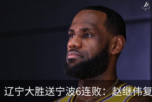 辽宁大胜送宁波6连败：赵继伟复出16+6+4三分 双小外合砍44分