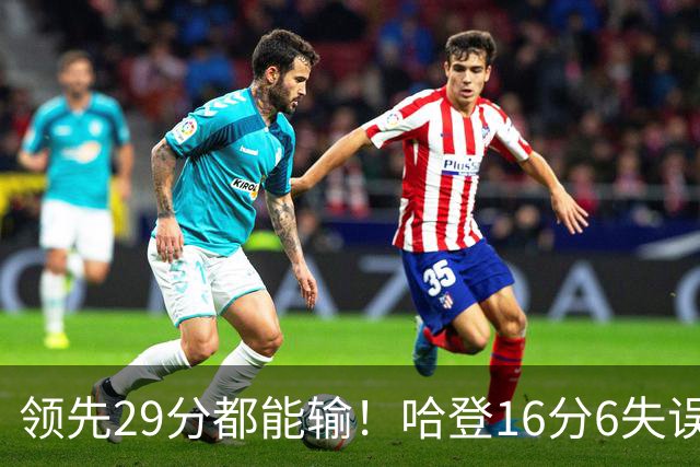 领先29分都能输！哈登16分6失误尽显老态，骑士球迷彻底破防