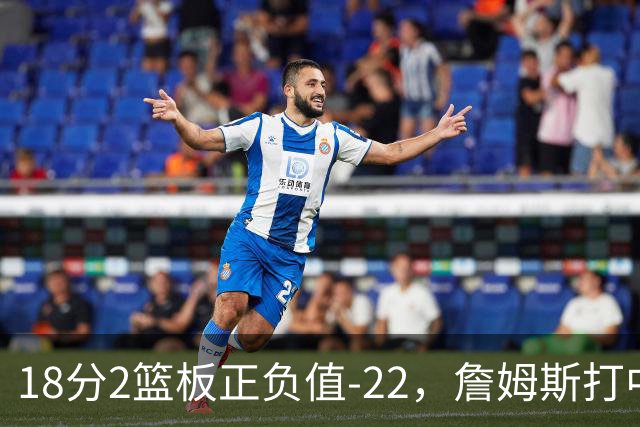 18分2篮板正负值-22，詹姆斯打中锋首秀输了