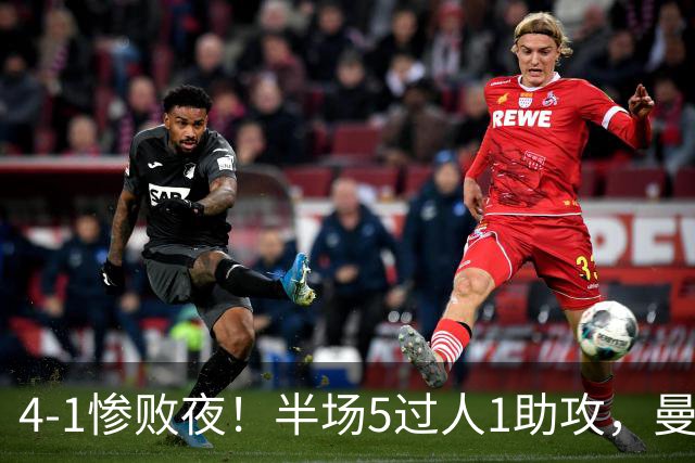 4-1惨败夜！半场5过人1助攻，曼联唯有他能昂首离场？