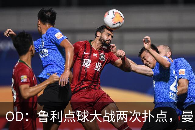 OD：鲁利点球大战两次扑点，曼城淘汰布莱顿晋级